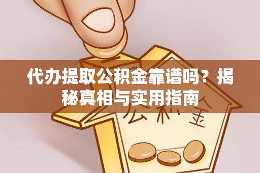 和林格尔代办提取公积金靠谱吗？揭秘真相与实用指南