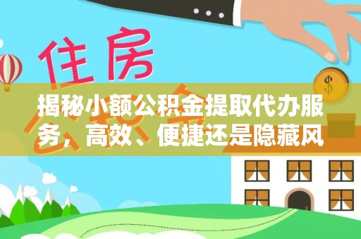 和林格尔揭秘小额公积金提取代办服务，高效、便捷还是隐藏风险？