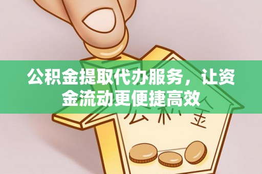 和林格尔公积金提取代办服务，让资金流动更便捷高效