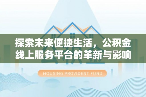 和林格尔探索未来便捷生活，公积金线上服务平台的革新与影响