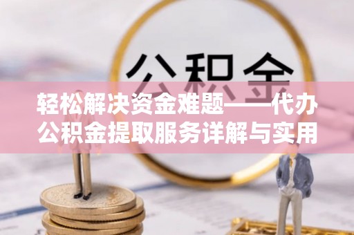 和林格尔轻松解决资金难题——代办公积金提取服务详解与实用指南