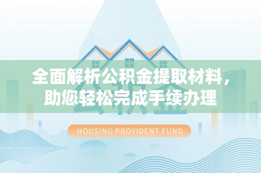 和林格尔全面解析公积金提取材料，助您轻松完成手续办理