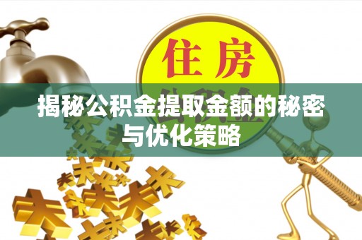 和林格尔揭秘公积金提取金额的秘密与优化策略