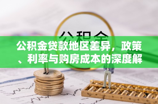 和林格尔公积金贷款地区差异，政策、利率与购房成本的深度解析