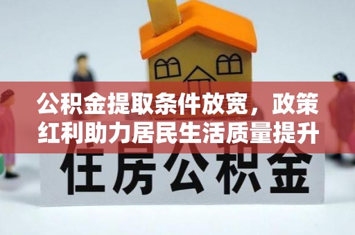 和林格尔公积金提取条件放宽，政策红利助力居民生活质量提升