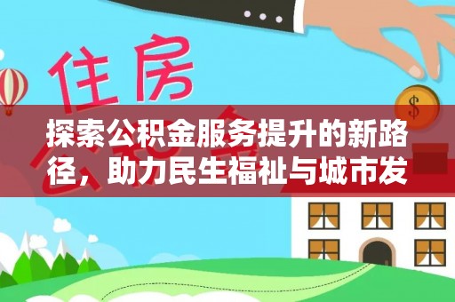 和林格尔探索公积金服务提升的新路径，助力民生福祉与城市发展