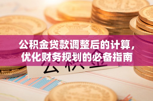 和林格尔公积金贷款调整后的计算，优化财务规划的必备指南