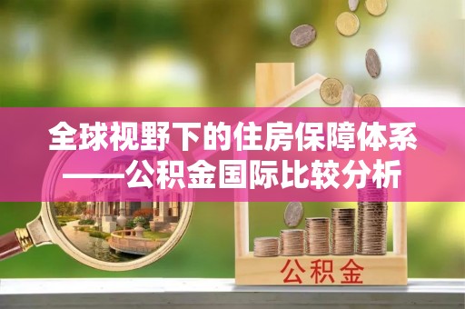 和林格尔全球视野下的住房保障体系——公积金国际比较分析