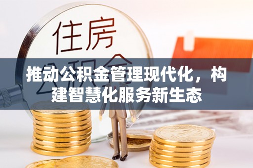 和林格尔推动公积金管理现代化，构建智慧化服务新生态