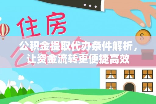 和林格尔公积金提取代办条件解析，让资金流转更便捷高效