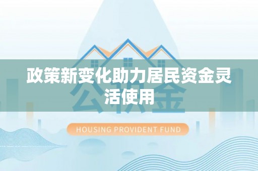 和林格尔政策新变化助力居民资金灵活使用