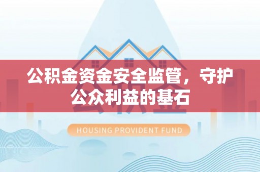 和林格尔公积金资金安全监管，守护公众利益的基石