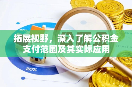 和林格尔拓展视野，深入了解公积金支付范围及其实际应用