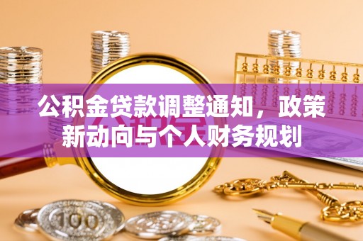 和林格尔公积金贷款调整通知，政策新动向与个人财务规划