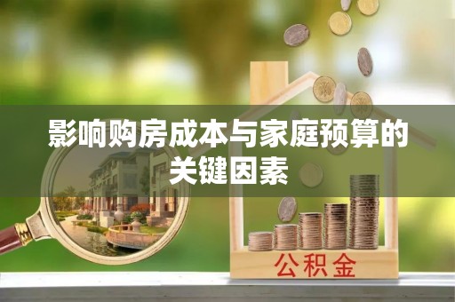 和林格尔影响购房成本与家庭预算的关键因素
