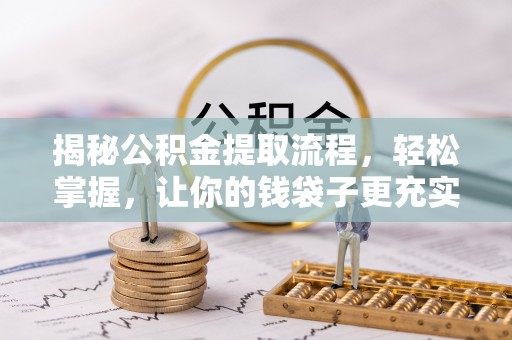 和林格尔揭秘公积金提取流程，轻松掌握，让你的钱袋子更充实